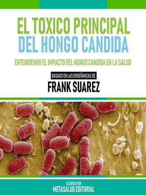 cover image of El Toxico Principal Del Hongo Candida--Basado En Las Enseñanzas De Frank Suarez